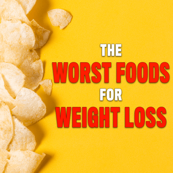 The Worst Foods For Weight Loss